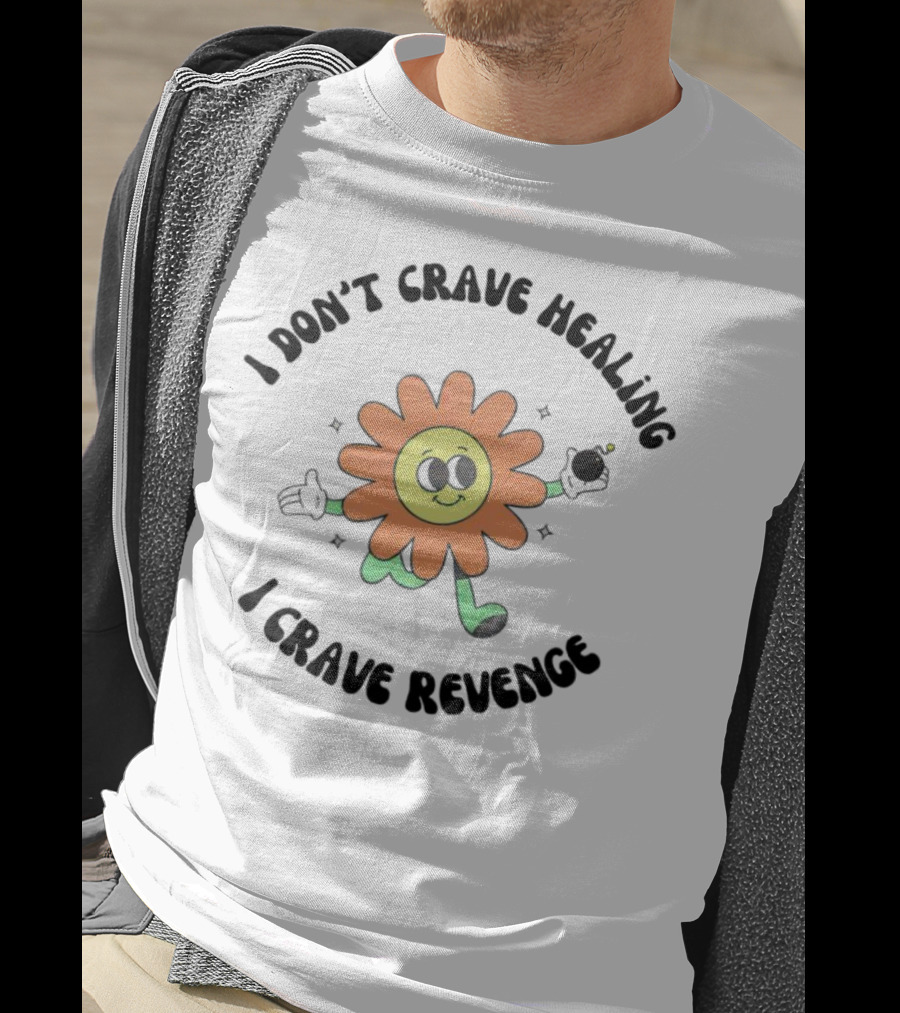 I Don’t Crave Healing I Crave Revenge Flower With Smile And Bomb T-Shirt