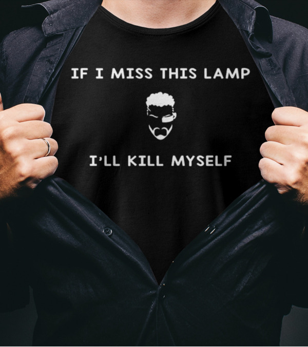 IF I MISS THIS LAMP I’LL KILL MYSELF Text With Cartoon Face T-Shirt