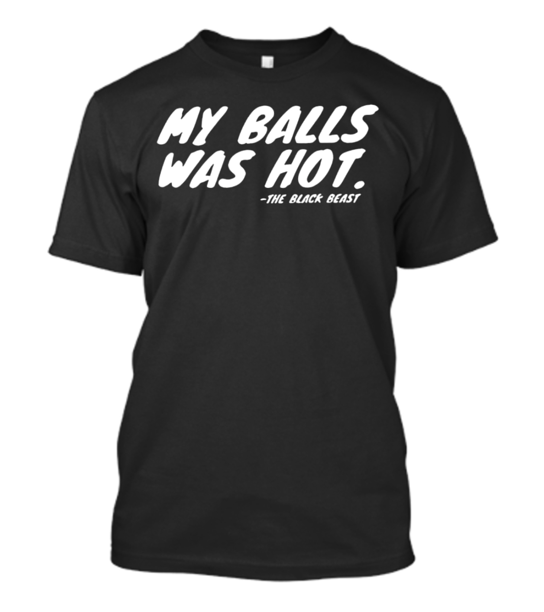 My Balls Was Hot The Black Beast T-Shirt