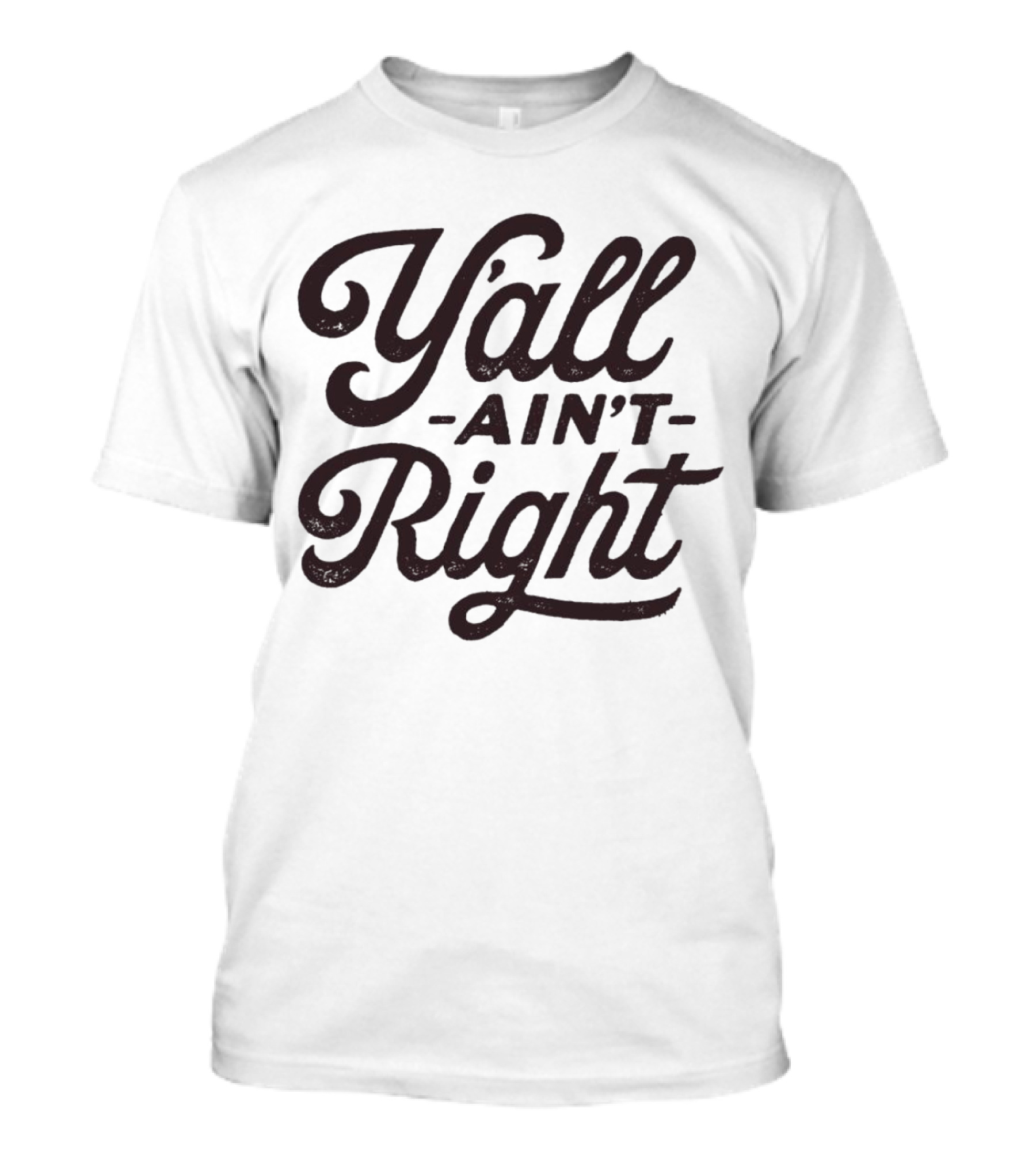 Y'all Ain't Right Southern Humor Phrase T-Shirt