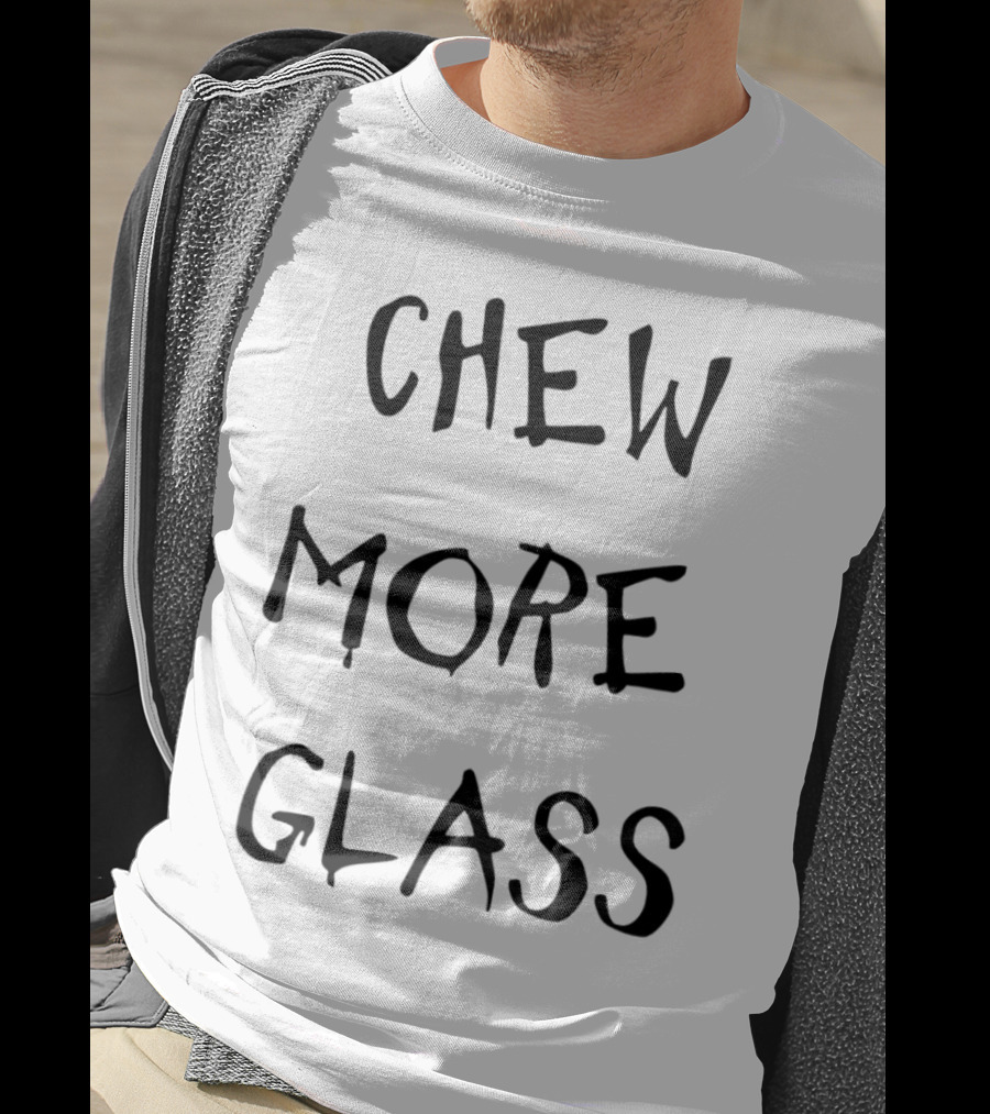 Chew More Glass T-Shirt