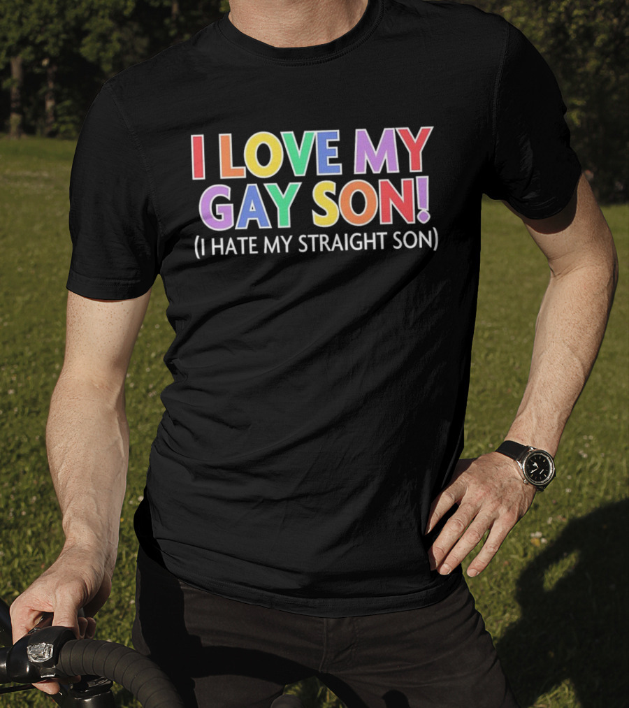 I Love My Gay Son I Hate My Straight Son T-Shirt