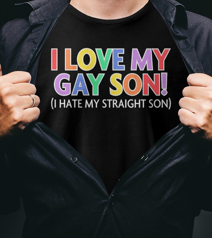 I Love My Gay Son I Hate My Straight Son T-Shirt