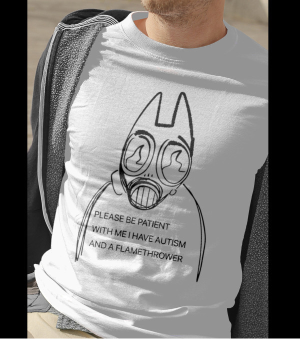 Please Be Patient With Me I Have Autism And A Flamethrower Masked Character T-Shirt