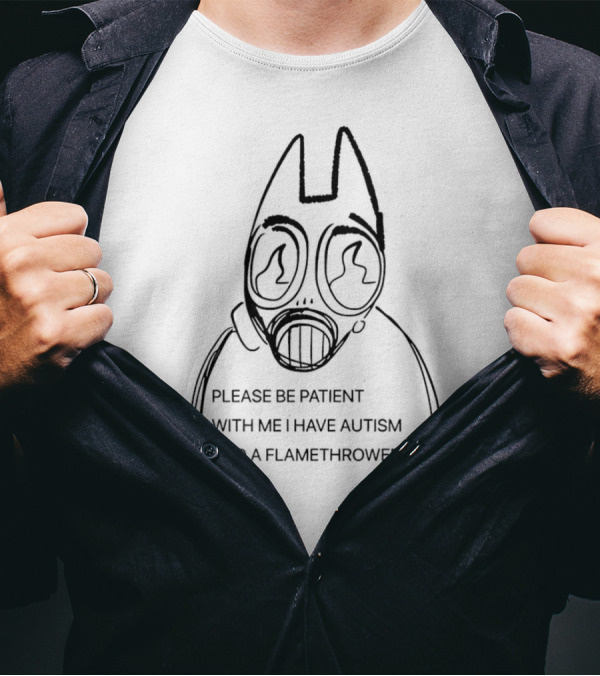 Please Be Patient With Me I Have Autism And A Flamethrower Masked Character T-Shirt