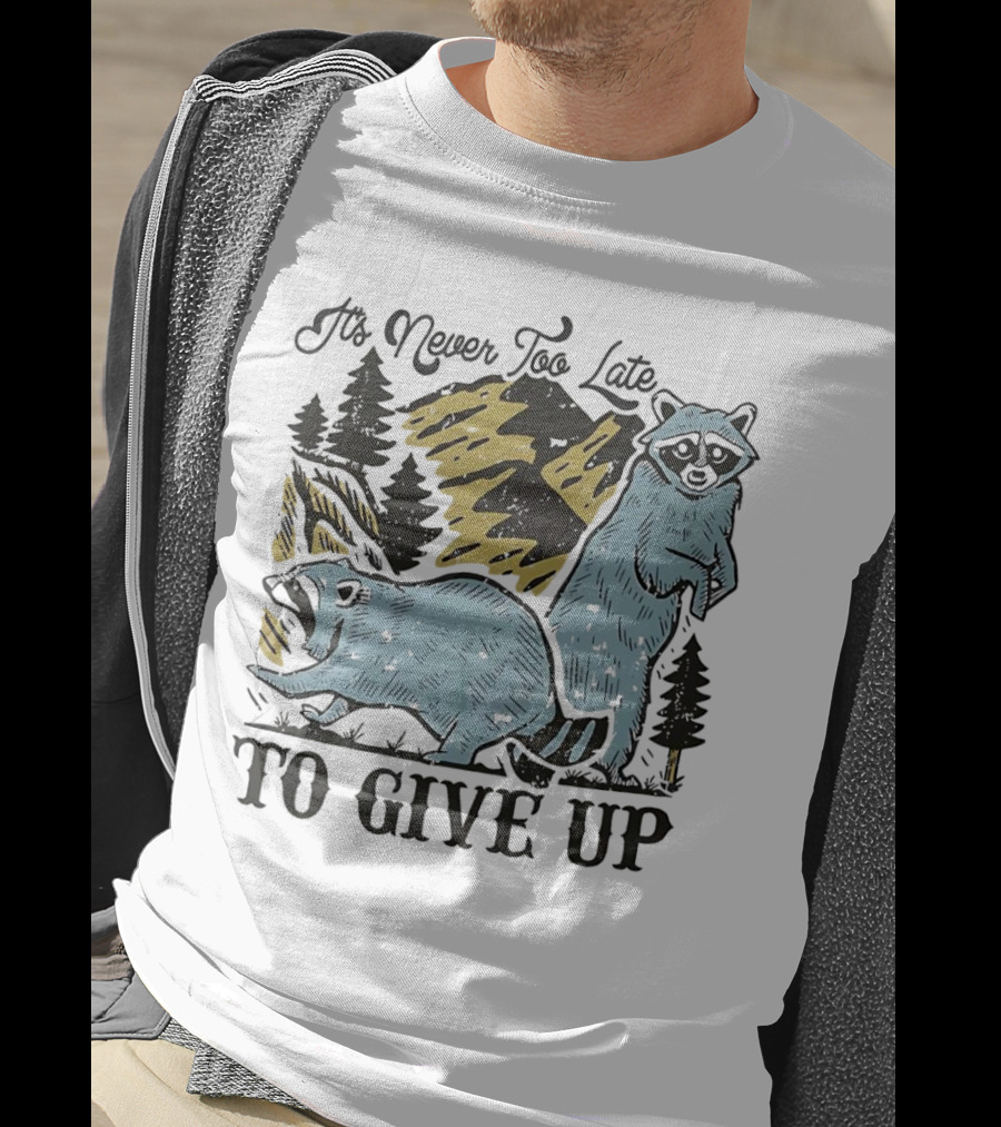 It's Never Too Late Raccoon Forest Scene To Give Up T-Shirt