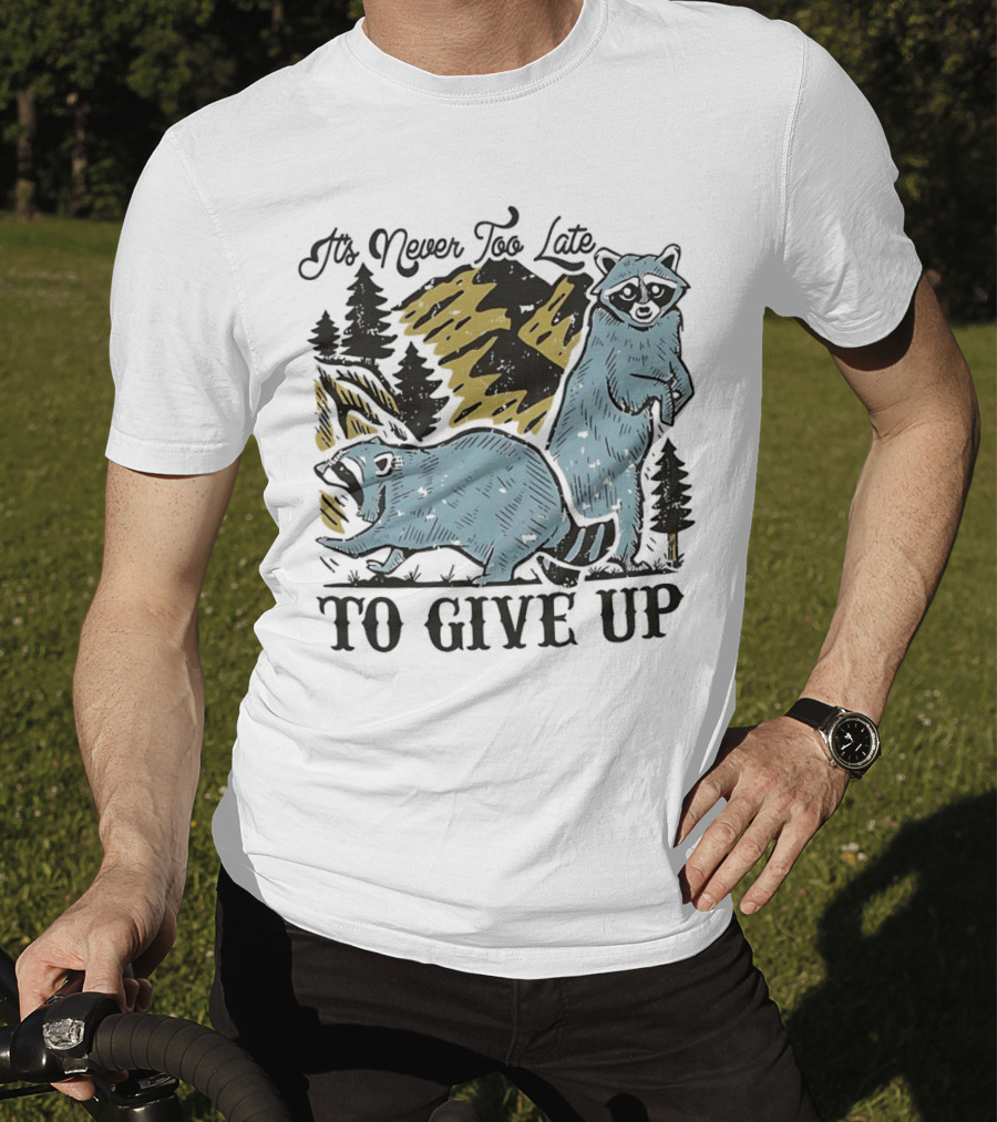 It's Never Too Late Raccoon Forest Scene To Give Up T-Shirt