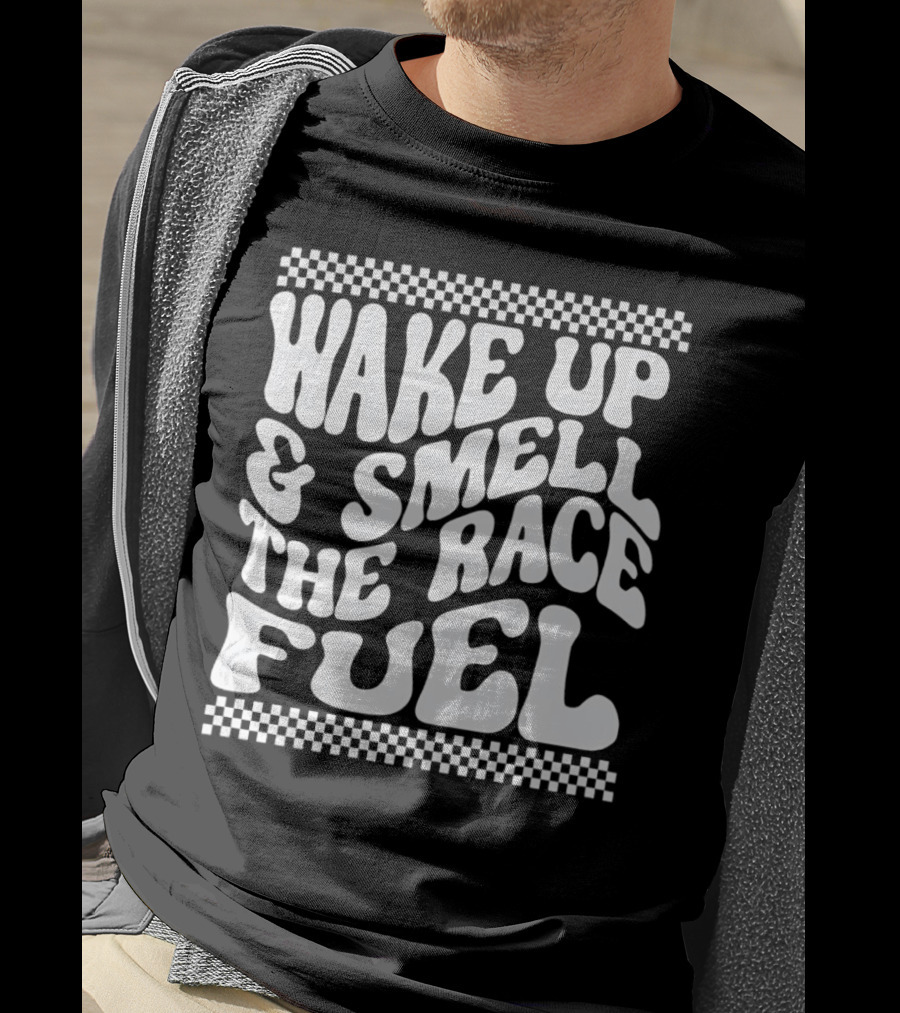 Wake Up And Smell The Race Fuel With Checkered T-Shirt