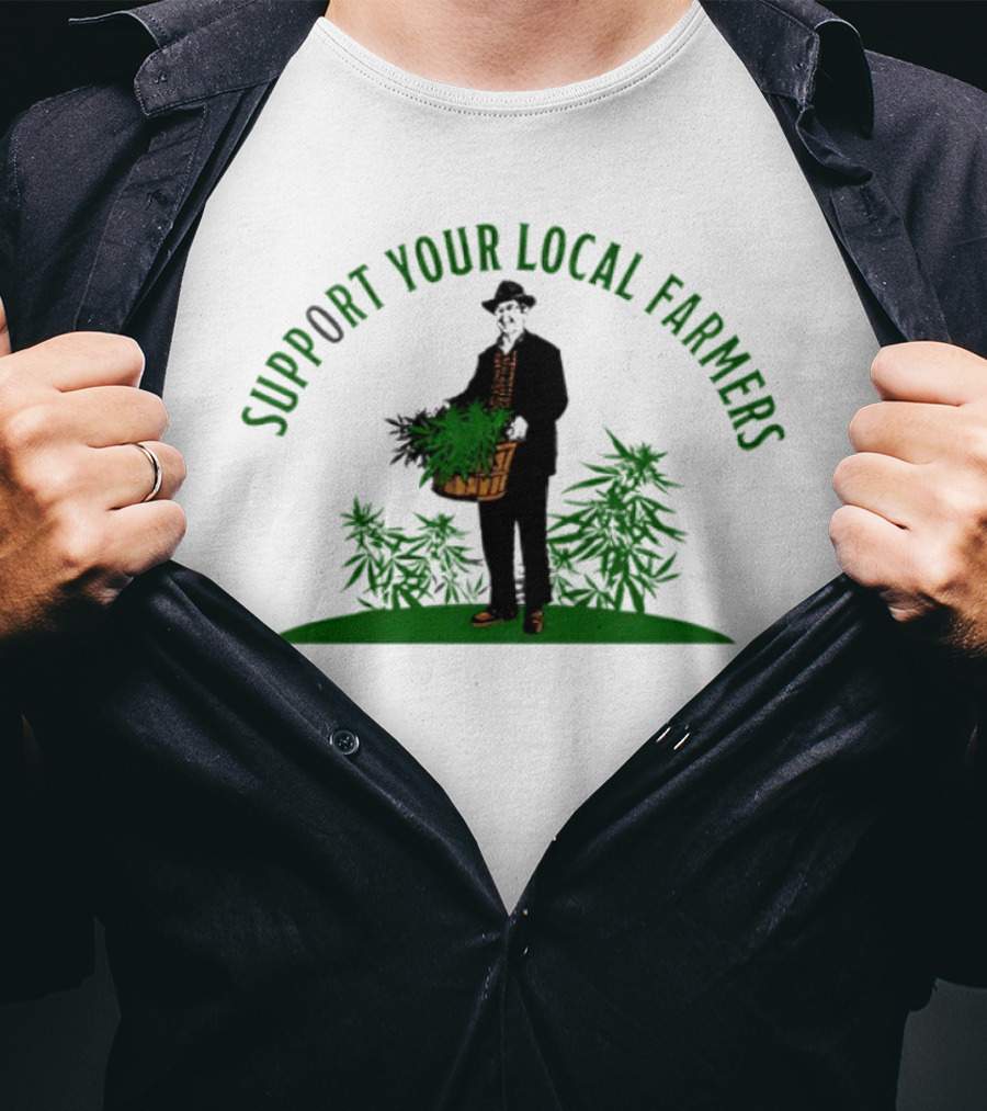 SUPPORT YOUR LOCAL FARMERS Farmer Holding Basket Of Cannabis Plants T-Shirt