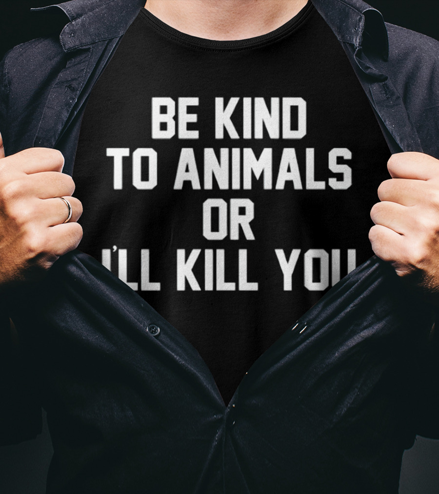 Be Kind To Animals OR I’ll Kill You T-Shirt