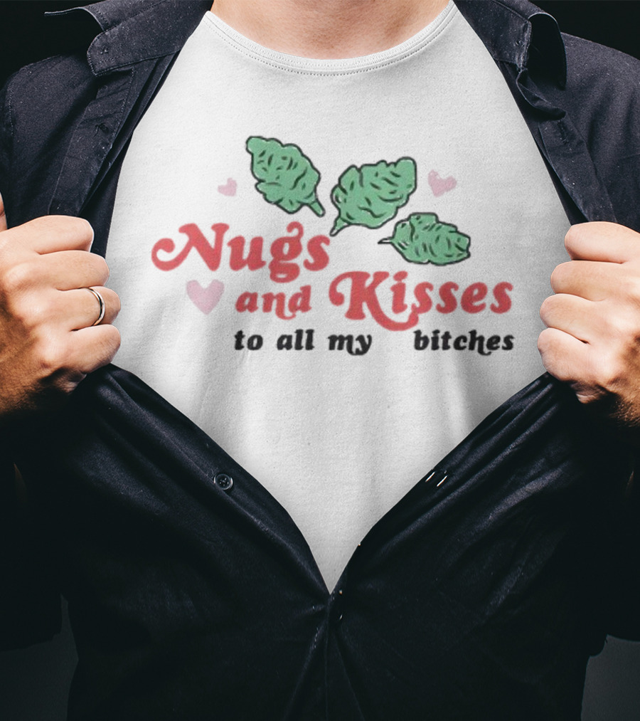 Nugs And Kisses To All My Bitches With Hearts And Green Nugs T-Shirt