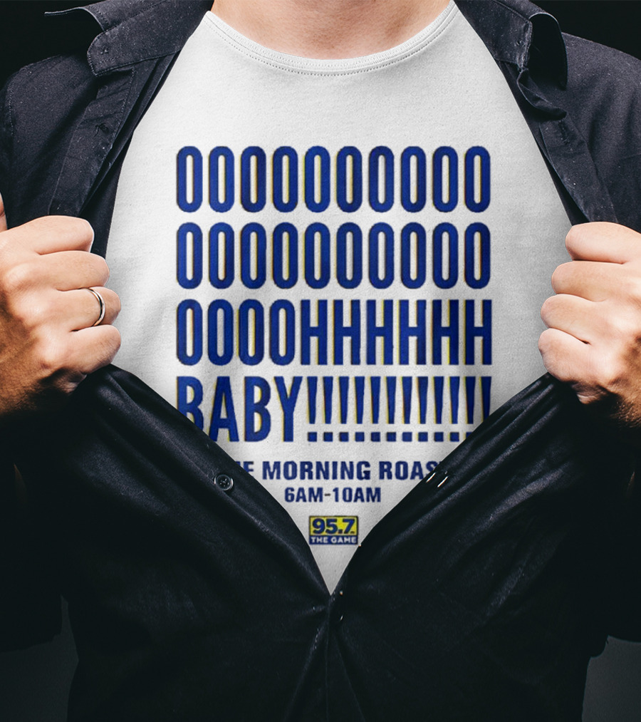 OOOOOOO OOOOOOOO OOOOHHHHH BABY The Morning Roast 6AM-10AM 95.7 The Game T-Shirt