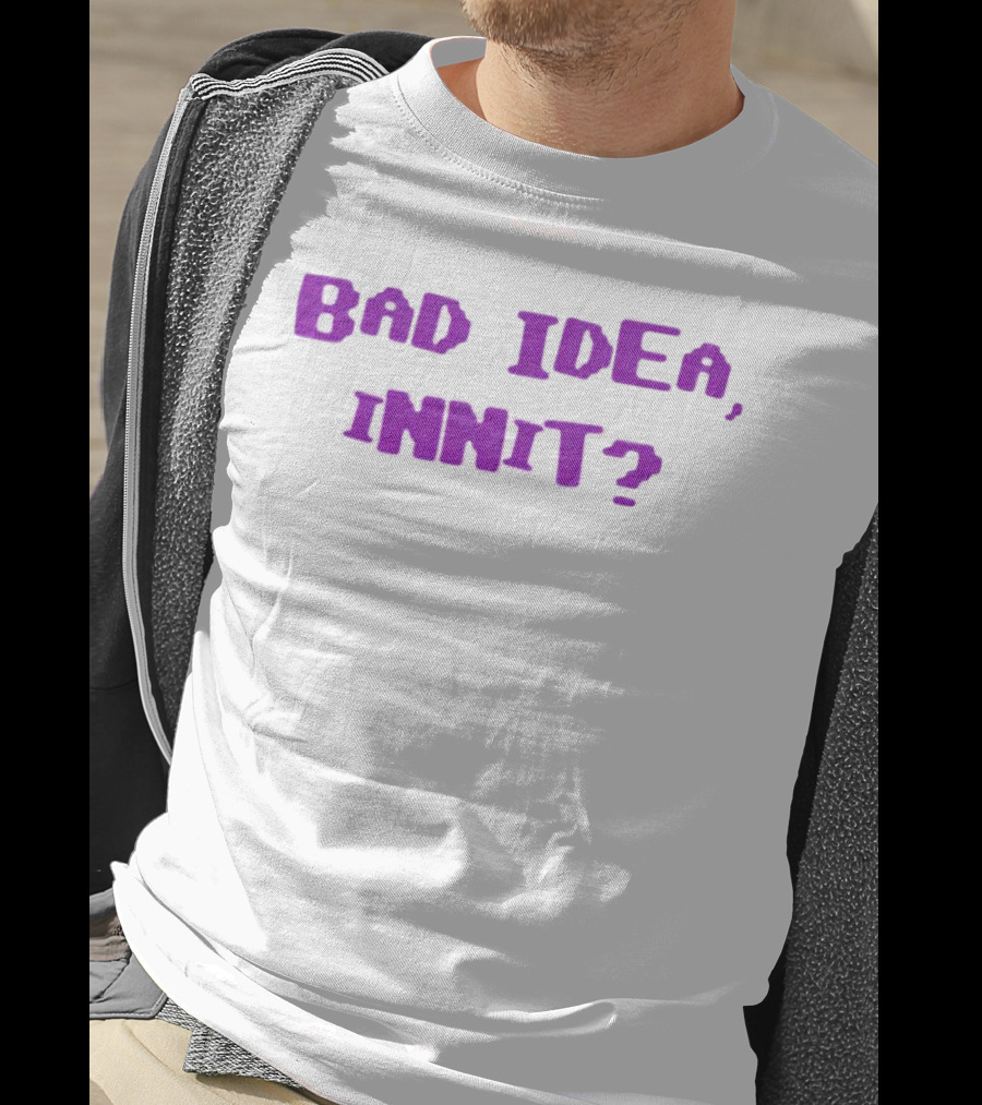 Bad Idea Innit T-Shirt
