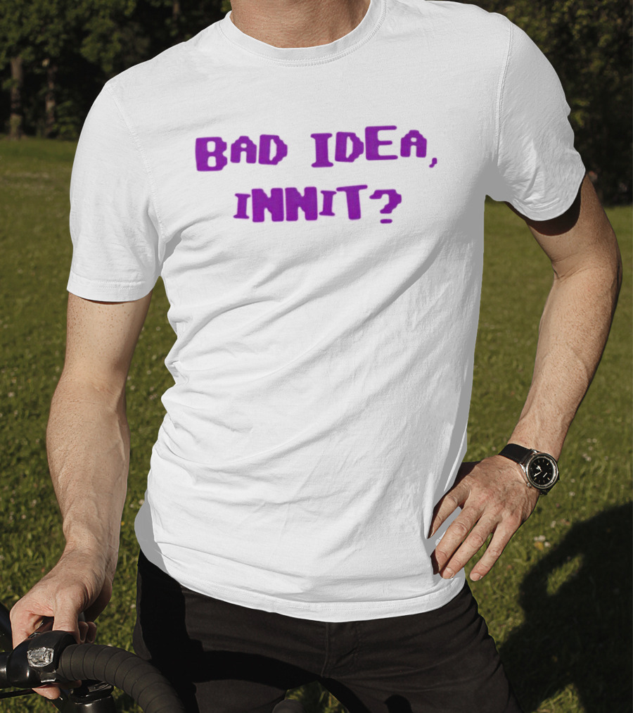 Bad Idea Innit T-Shirt