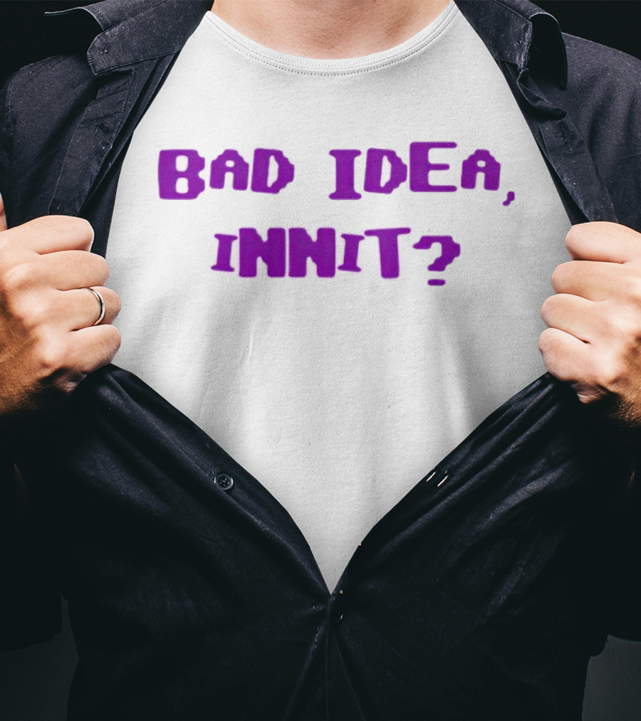 Bad Idea Innit T-Shirt
