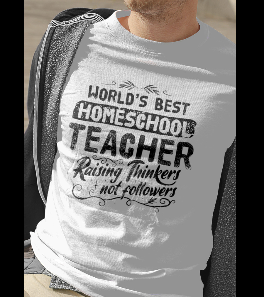 World’s Best Homeschool Teacher Raising Thinkers Not Followers T-Shirt