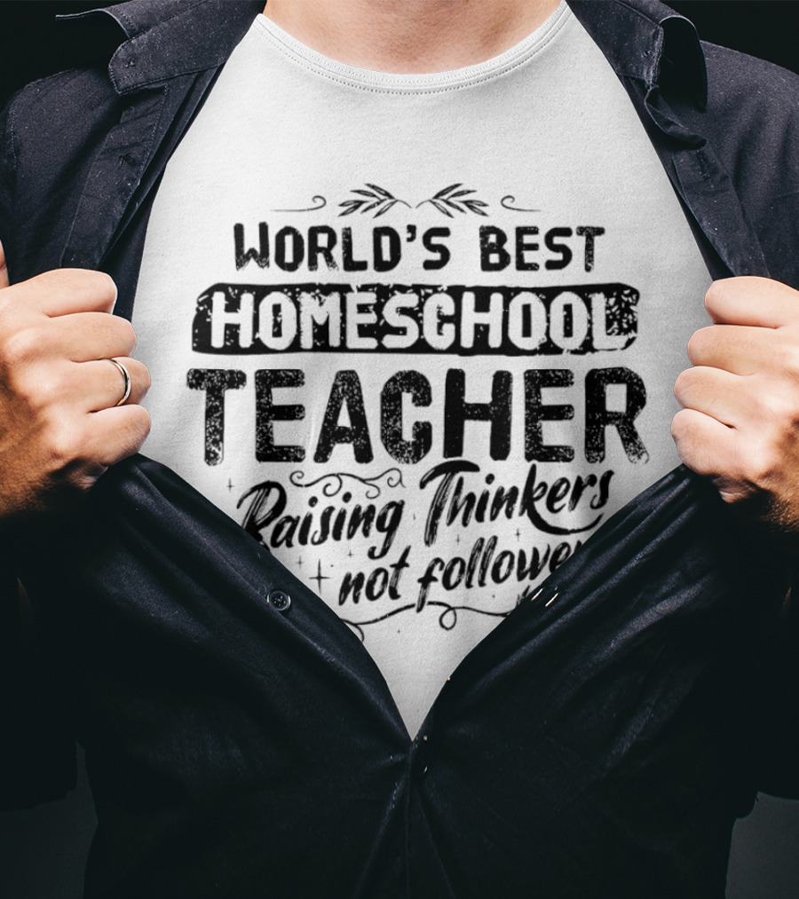 World’s Best Homeschool Teacher Raising Thinkers Not Followers T-Shirt