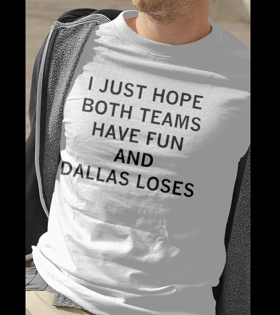 I Just Hope Both Teams Have Fun And Dallas Loses Sports Rivalry Humorous T-Shirt