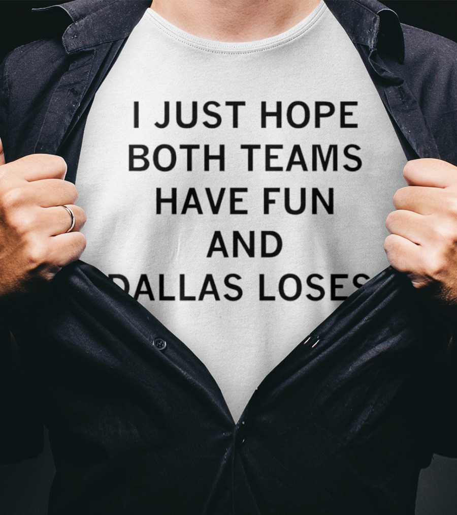 I Just Hope Both Teams Have Fun And Dallas Loses Sports Rivalry Humorous T-Shirt