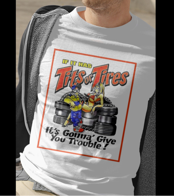 If It Has Tits Or Tires It's Gonna' Give You Trouble Comic T-Shirt