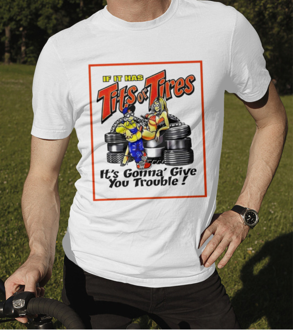 If It Has Tits Or Tires It's Gonna' Give You Trouble Comic T-Shirt