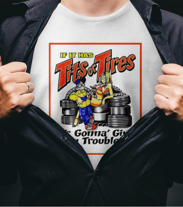 If It Has Tits Or Tires It's Gonna' Give You Trouble Comic T-Shirt