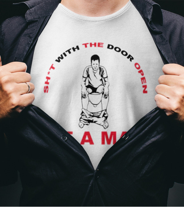 Sh*t With The Door Open Be A Man Bold Humor T-Shirt