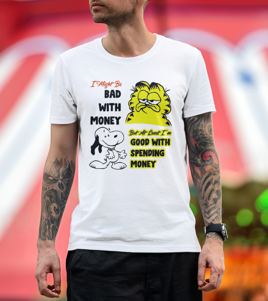 I Might Be Bad with Money Garfield and Snoopy Good with Spending Money T-Shirt