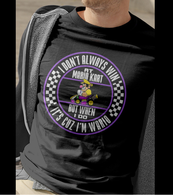 I Don't Always Win At Mario Kart But When I Do It's Cuz I'm Wario T-Shirt