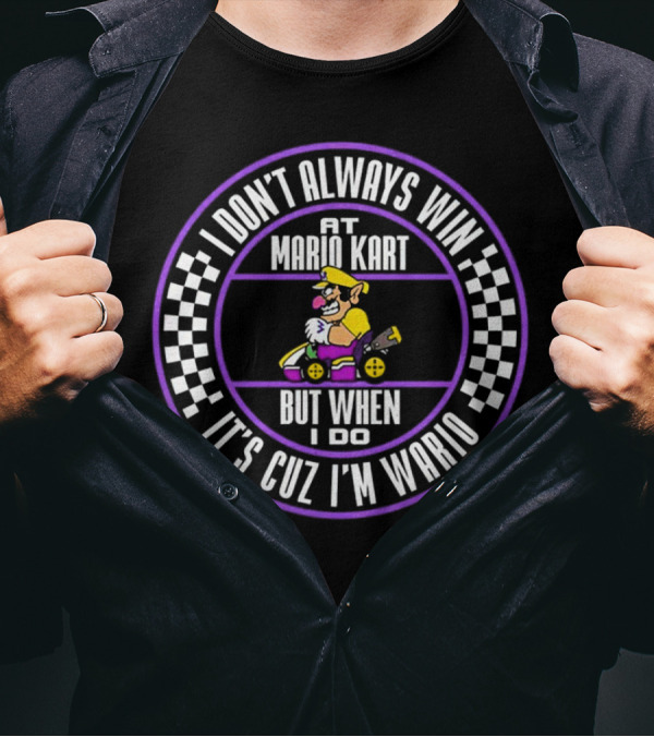 I Don't Always Win At Mario Kart But When I Do It's Cuz I'm Wario T-Shirt