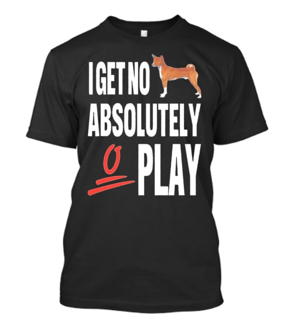 I Get No Absolutely Dog Play T-Shirt