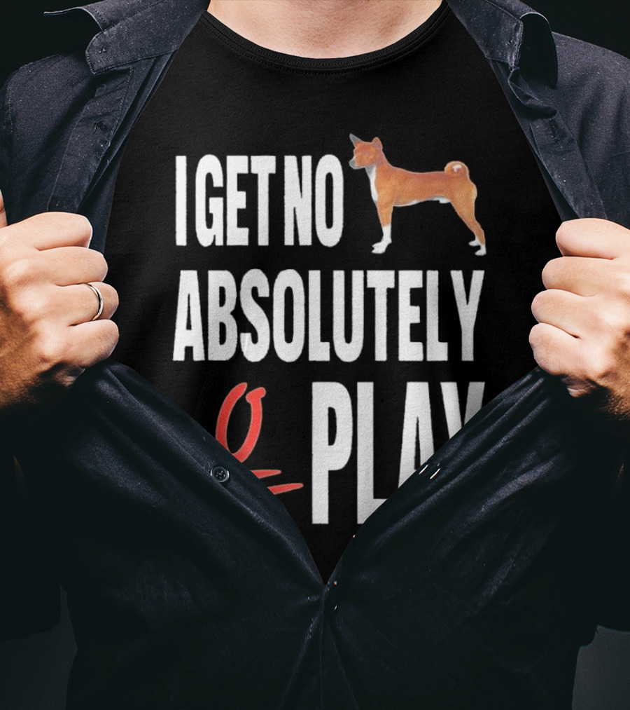 I Get No Absolutely Dog Play T-Shirt