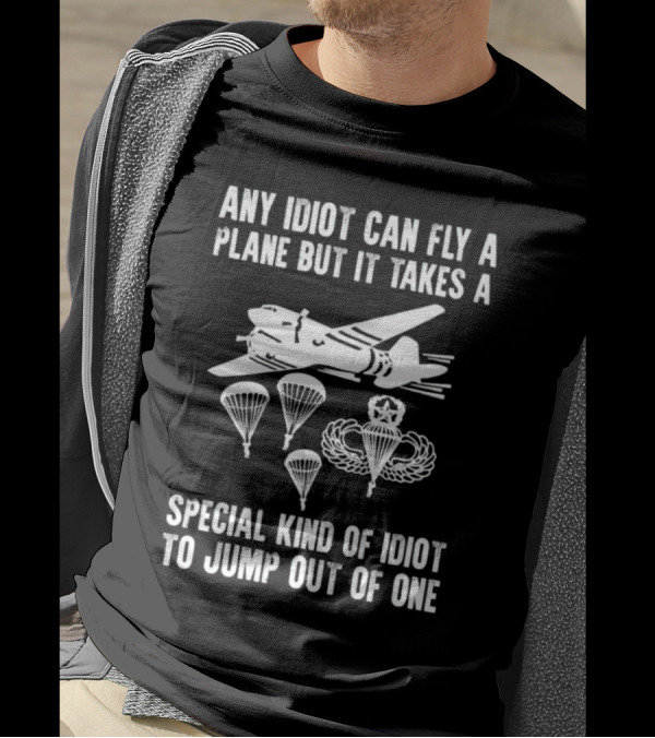 Any Idiot Can Fly A Plane Special Kind Of Idiot Jump Out Parachutes Airplane T-Shirt