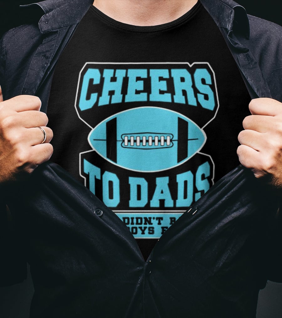 Cheers To Dads Who Didn’t Raise Cowboys Fans Football Themes T-Shirt