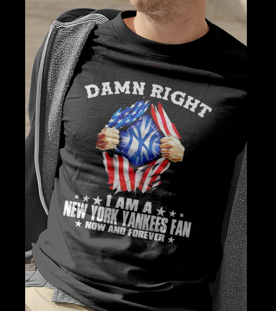 Damn Right I Am A New York Yankees Fan Now And Forever Stars And Stripes Iconic T-Shirt