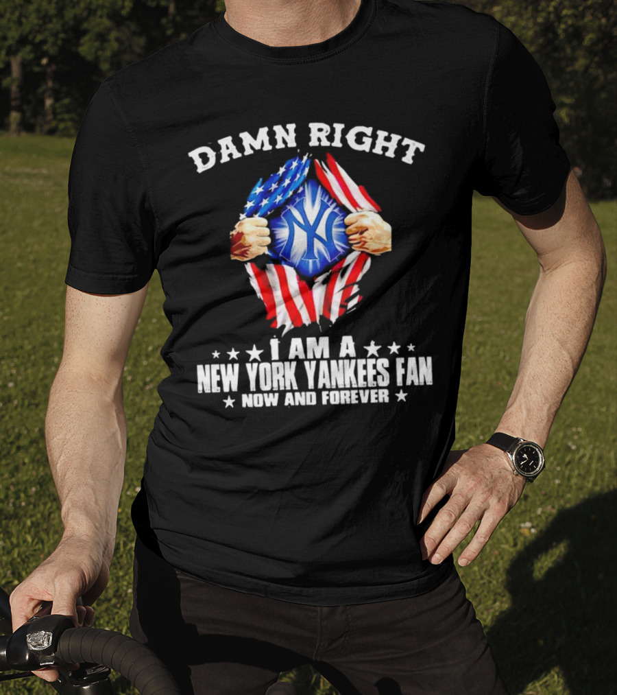 Damn Right I Am A New York Yankees Fan Now And Forever Stars And Stripes Iconic T-Shirt