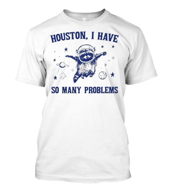 Houston I Have So Many Problems Astronaut Raccoon T-Shirt