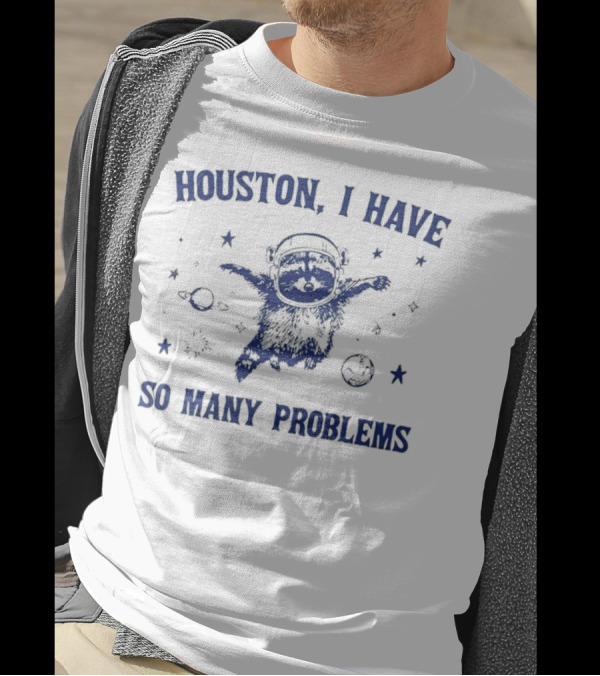 Houston I Have So Many Problems Astronaut Raccoon T-Shirt