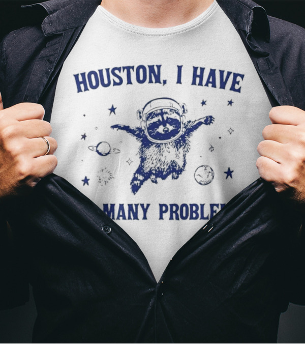 Houston I Have So Many Problems Astronaut Raccoon T-Shirt