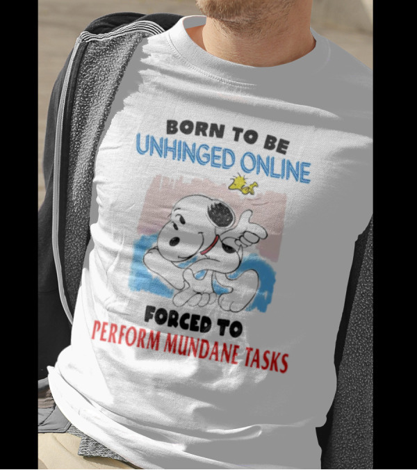 Born To Be Unhinged Online Snoopy Forced To Perform Mundane Tasks T-Shirt