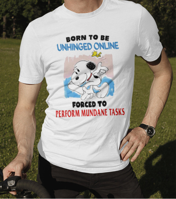 Born To Be Unhinged Online Snoopy Forced To Perform Mundane Tasks T-Shirt