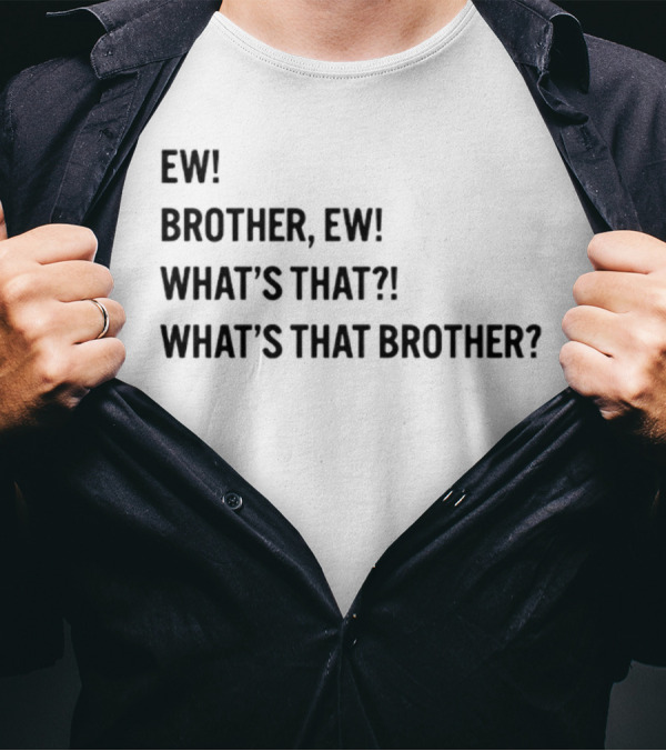 Ew Brother Ew What's That What's That Brother T-Shirt