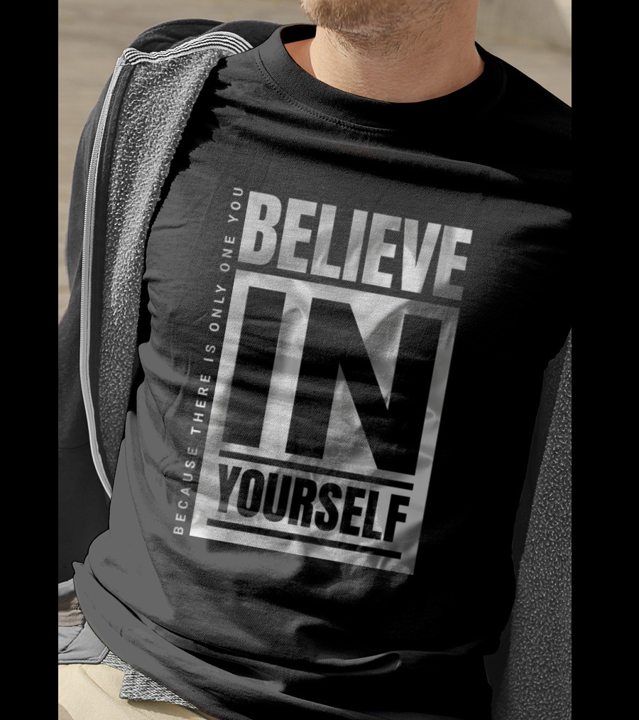 Because There Is Only One You Believe In Yourself T-Shirt