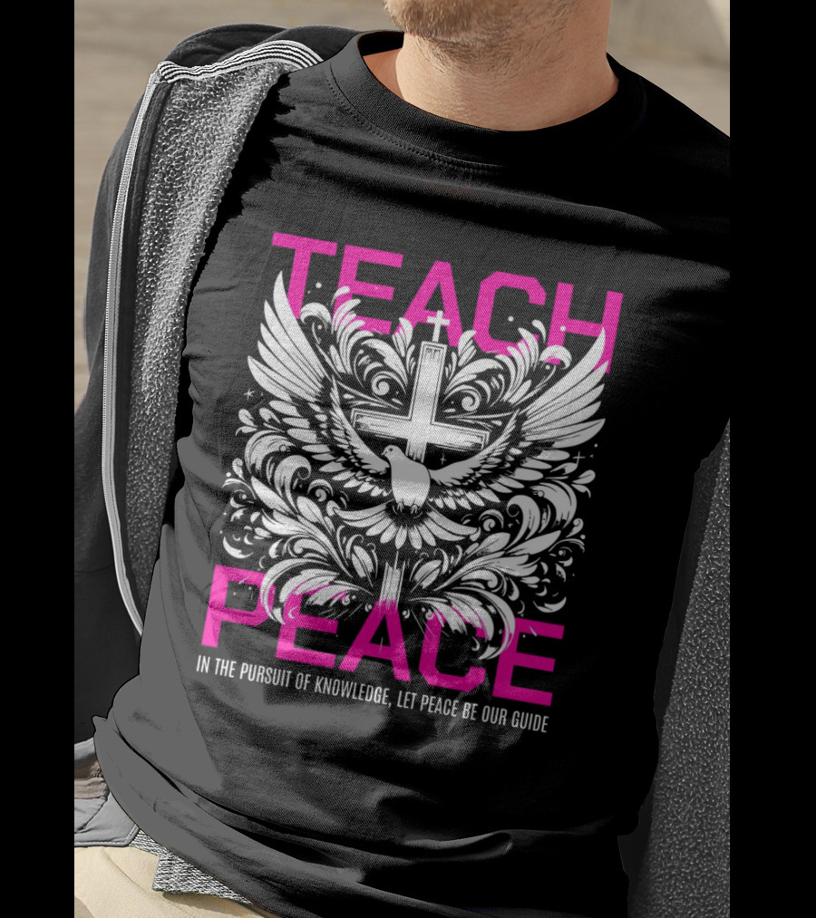 Teach Peace In The Pursuit Of Knowledge Let Peace Be Our Guide T-Shirt