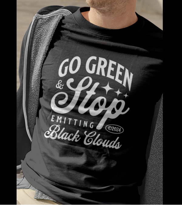 GO GREEN And STOP EMITTING BLACK CLOUDS ©2024 T-Shirt