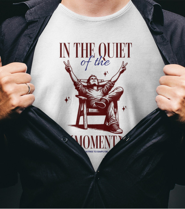 IN THE QUIET OF THE MOMENT I AM FREE TO SIMPLY BE T-Shirt