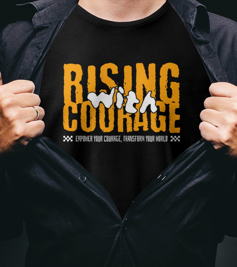 Rising With Courage Empower Your Courage Transform Your World T-Shirt