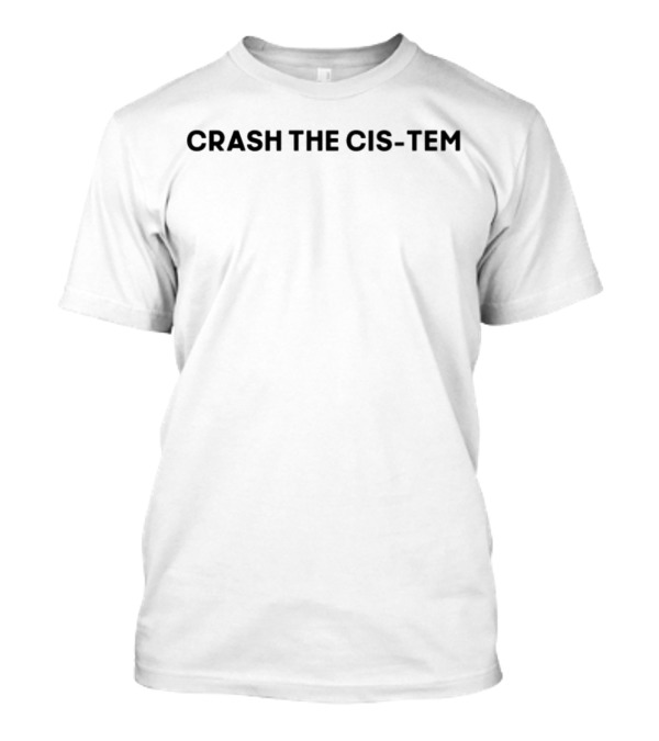 CRASH THE CIS-TEM Empowerment T-Shirt