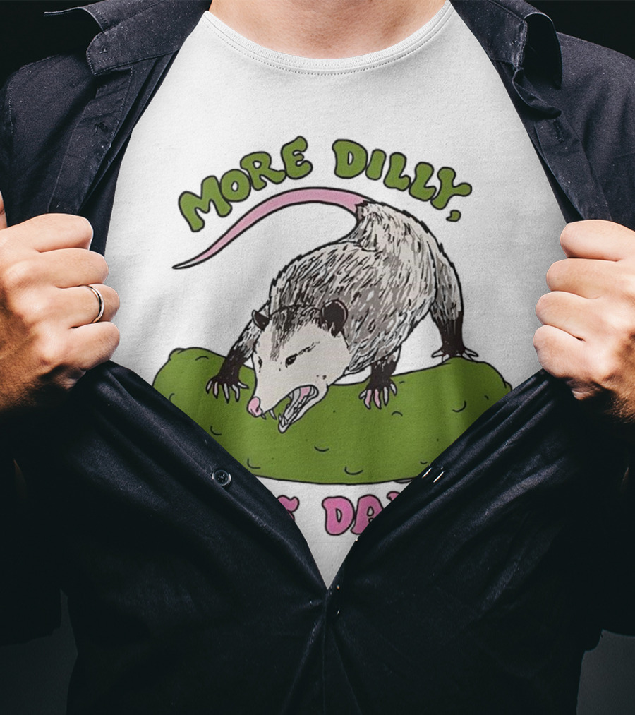 More Dilly Less Dally Opossum With Dill Pickle T-Shirt