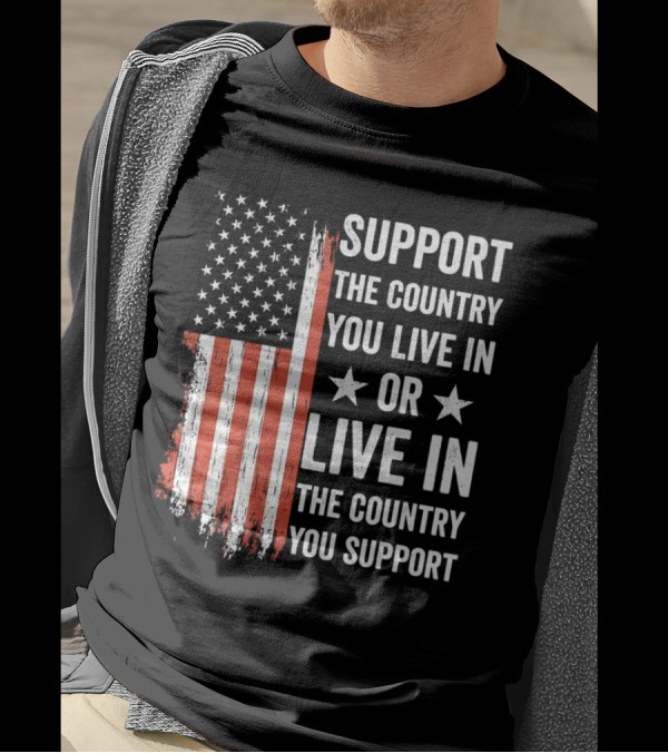 Support The Country You Live In Or Live In The Country You Support USA Flag T-Shirt